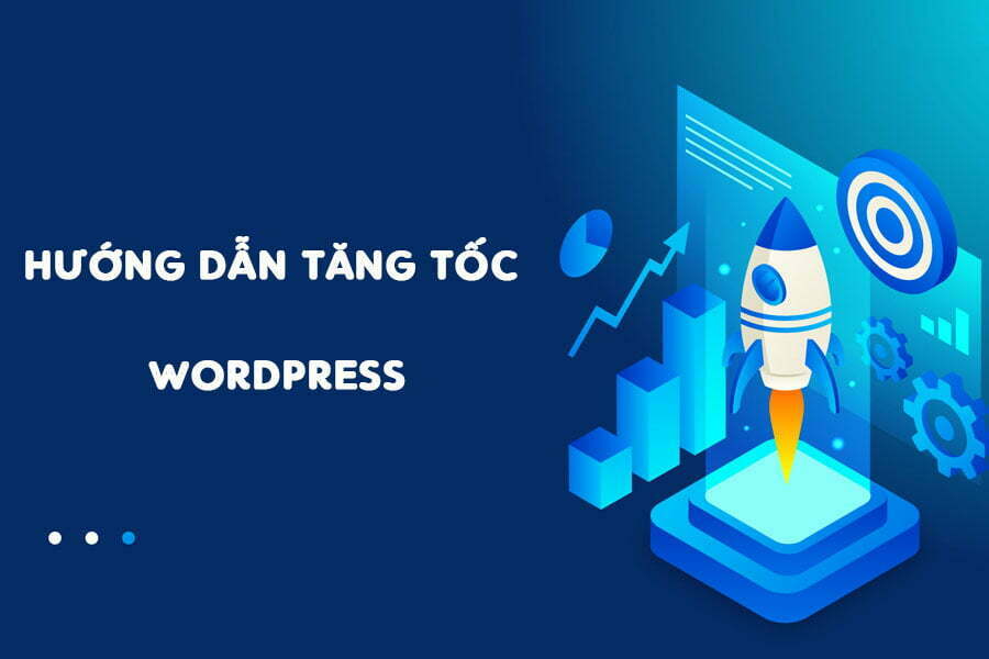 Hướng dẫn tăng tốc WordPress hiệu quả