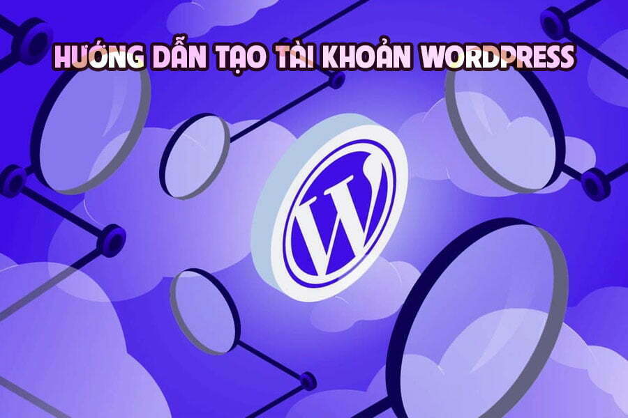 Hướng dẫn tạo tài khoản WordPress đơn giản nhanh chóng